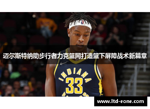 迈尔斯特纳助步行者力克篮网打造篮下屏障战术新篇章