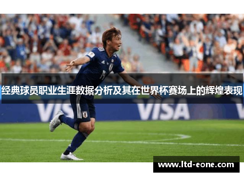 经典球员职业生涯数据分析及其在世界杯赛场上的辉煌表现