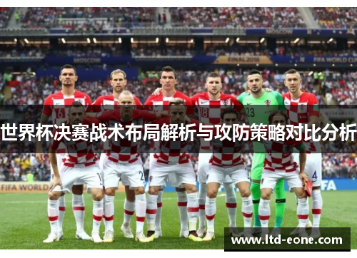世界杯决赛战术布局解析与攻防策略对比分析