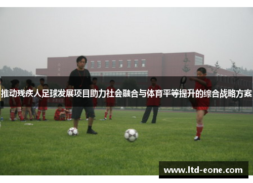 推动残疾人足球发展项目助力社会融合与体育平等提升的综合战略方案