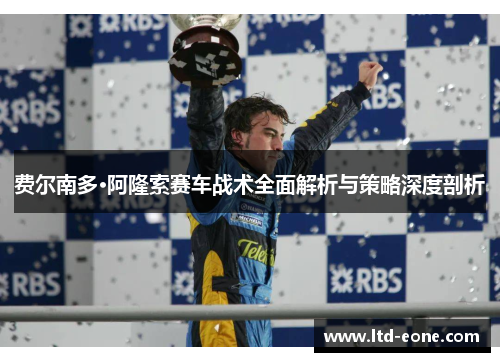费尔南多·阿隆索赛车战术全面解析与策略深度剖析