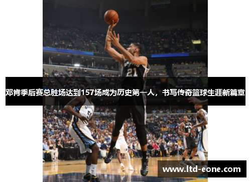 邓肯季后赛总胜场达到157场成为历史第一人，书写传奇篮球生涯新篇章