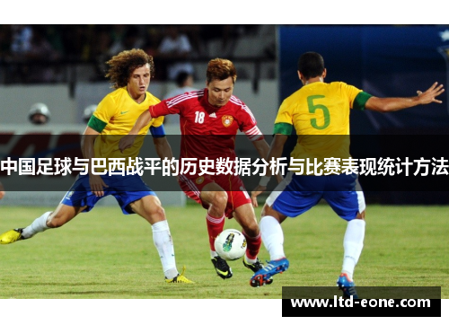 中国足球与巴西战平的历史数据分析与比赛表现统计方法
