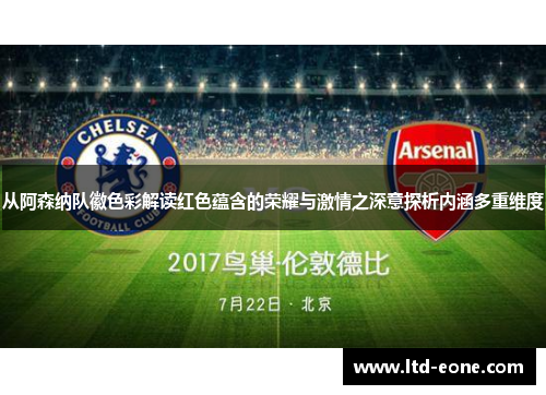 从阿森纳队徽色彩解读红色蕴含的荣耀与激情之深意探析内涵多重维度