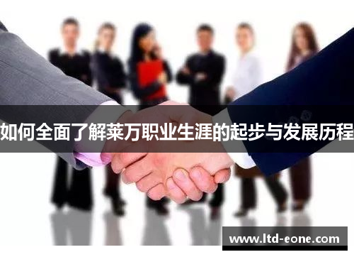 如何全面了解莱万职业生涯的起步与发展历程