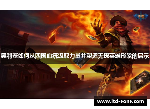 奥利塞如何从四国血统汲取力量并塑造无畏英雄形象的启示