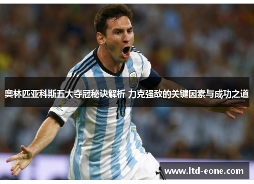 奥林匹亚科斯五大夺冠秘诀解析 力克强敌的关键因素与成功之道