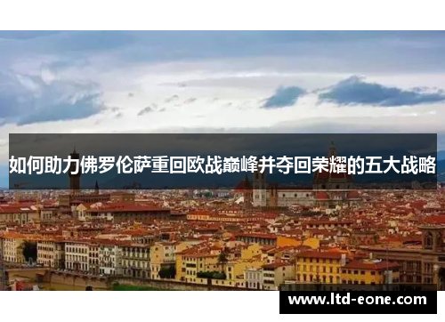 如何助力佛罗伦萨重回欧战巅峰并夺回荣耀的五大战略