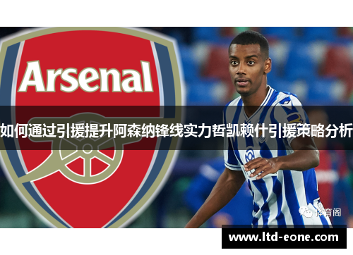 如何通过引援提升阿森纳锋线实力哲凯赖什引援策略分析