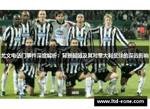 尤文电话门事件深度解析：背景起因及其对意大利足球的深远影响