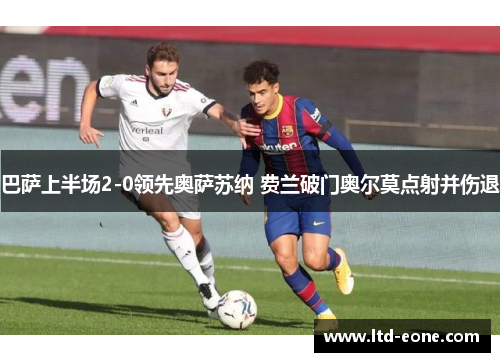 巴萨上半场2-0领先奥萨苏纳 费兰破门奥尔莫点射并伤退
