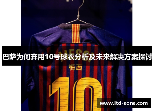 巴萨为何弃用10号球衣分析及未来解决方案探讨