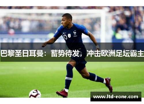 巴黎圣日耳曼：蓄势待发，冲击欧洲足坛霸主