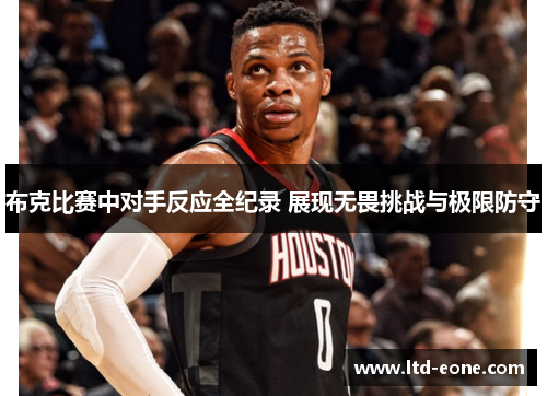 布克比赛中对手反应全纪录 展现无畏挑战与极限防守