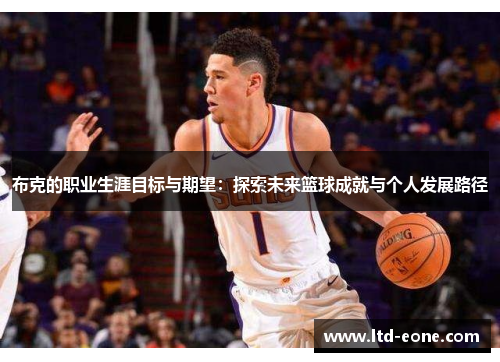 布克的职业生涯目标与期望：探索未来篮球成就与个人发展路径